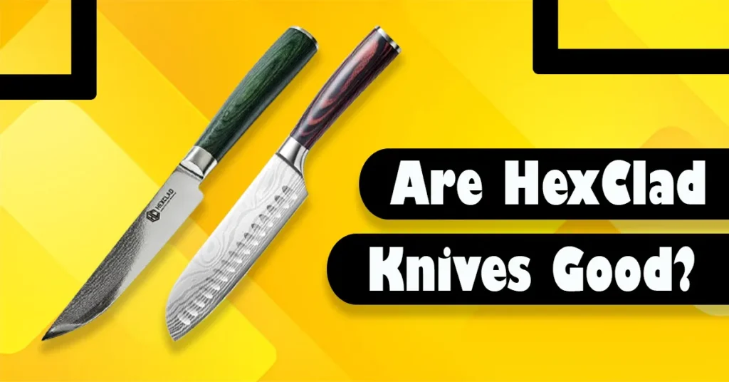 Are HexClad Knives Good