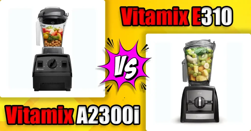 Vitamix E310 vs A2300i